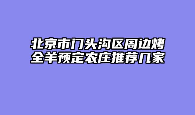 北京市门头沟区周边烤全羊预定农庄推荐几家
