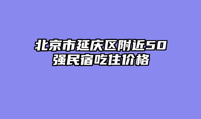 北京市延庆区附近50强民宿吃住价格