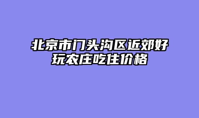 北京市门头沟区近郊好玩农庄吃住价格