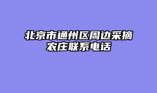 北京市通州区周边采摘农庄联系电话