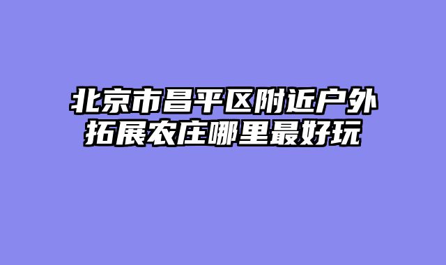 北京市昌平区附近户外拓展农庄哪里最好玩