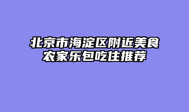 北京市海淀区附近美食农家乐包吃住推荐