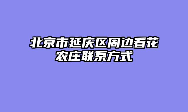 北京市延庆区周边看花农庄联系方式