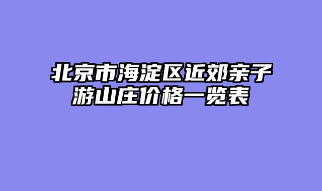 北京市海淀区近郊亲子游山庄价格一览表