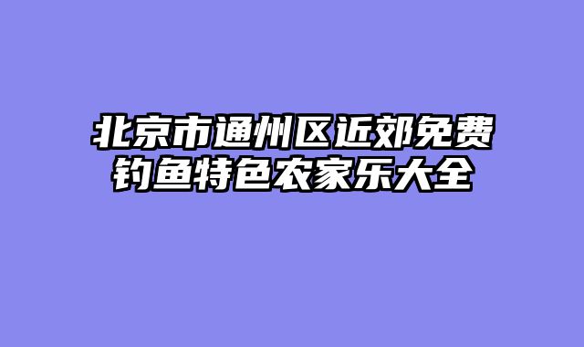 北京市通州区近郊免费钓鱼特色农家乐大全