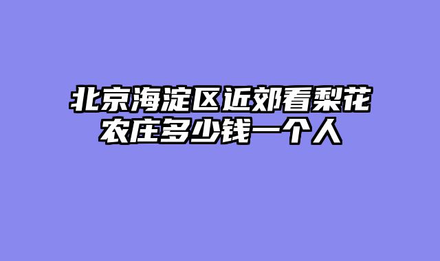 北京海淀区近郊看梨花农庄多少钱一个人