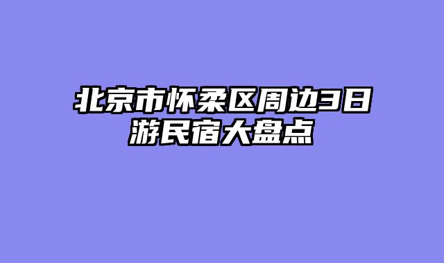 北京市怀柔区周边3日游民宿大盘点