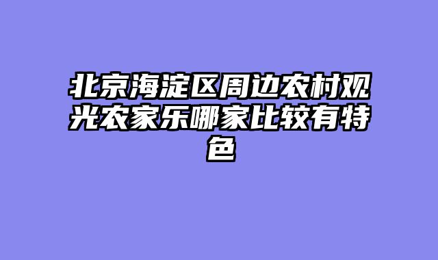 北京海淀区周边农村观光农家乐哪家比较有特色