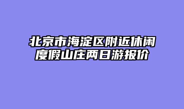 北京市海淀区附近休闲度假山庄两日游报价