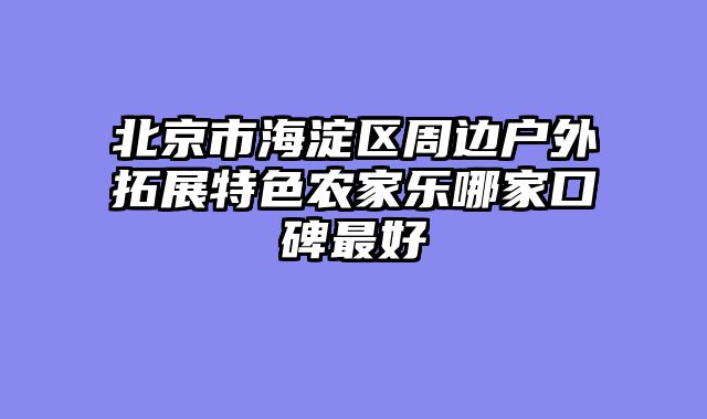 北京市海淀区周边户外拓展特色农家乐哪家口碑最好