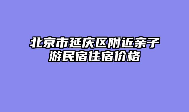 北京市延庆区附近亲子游民宿住宿价格