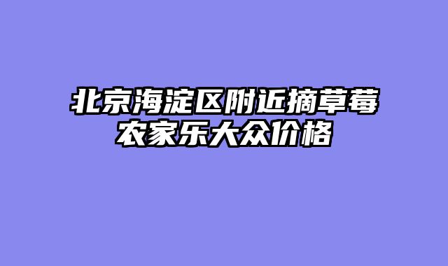 北京海淀区附近摘草莓农家乐大众价格