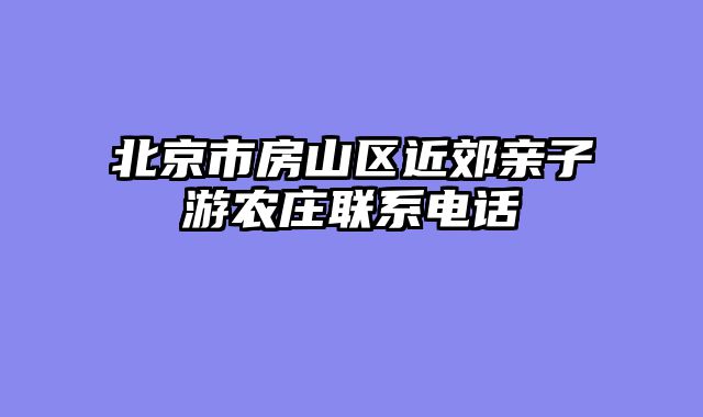 北京市房山区近郊亲子游农庄联系电话