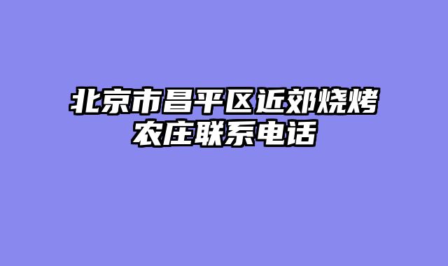 北京市昌平区近郊烧烤农庄联系电话