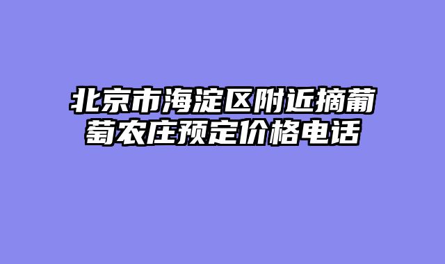 北京市海淀区附近摘葡萄农庄预定价格电话