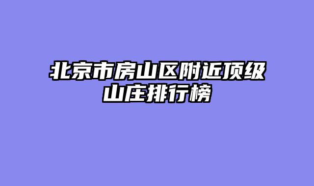 北京市房山区附近顶级山庄排行榜