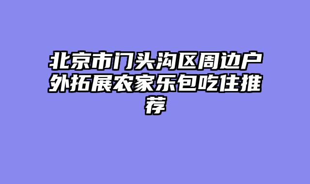 北京市门头沟区周边户外拓展农家乐包吃住推荐