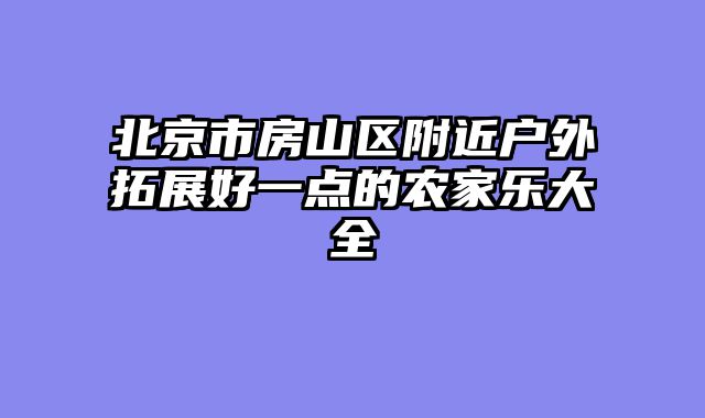 北京市房山区附近户外拓展好一点的农家乐大全