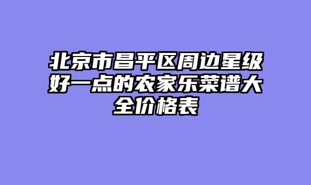 北京市昌平区周边星级好一点的农家乐菜谱大全价格表