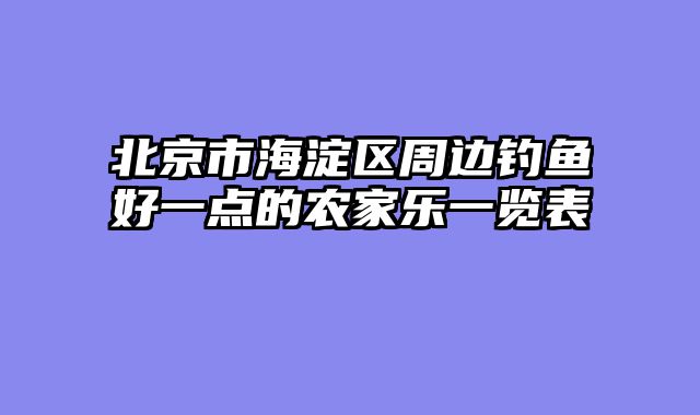 北京市海淀区周边钓鱼好一点的农家乐一览表