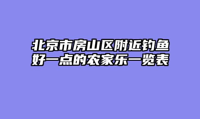 北京市房山区附近钓鱼好一点的农家乐一览表