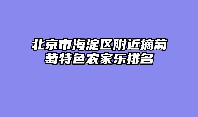 北京市海淀区附近摘葡萄特色农家乐排名