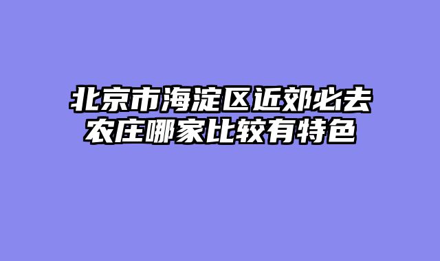 北京市海淀区近郊必去农庄哪家比较有特色
