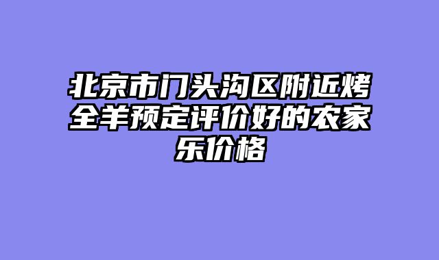 北京市门头沟区附近烤全羊预定评价好的农家乐价格