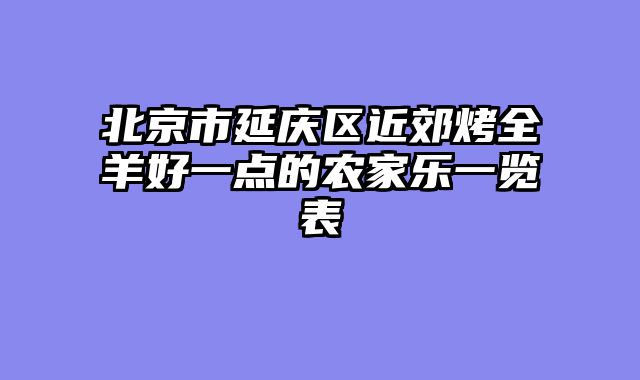 北京市延庆区近郊烤全羊好一点的农家乐一览表