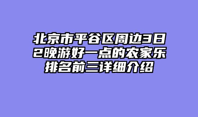 北京市平谷区周边3日2晚游好一点的农家乐排名前三详细介绍