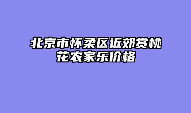 北京市怀柔区近郊赏桃花农家乐价格