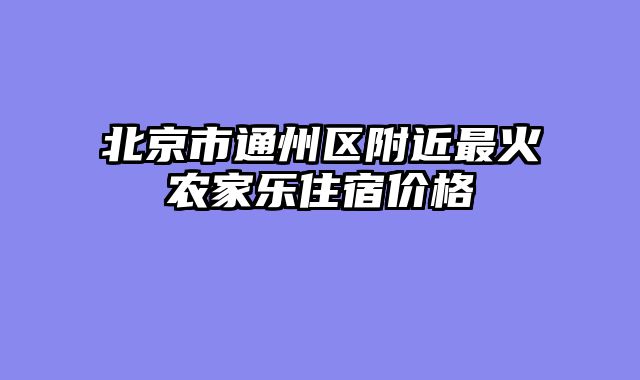 北京市通州区附近最火农家乐住宿价格