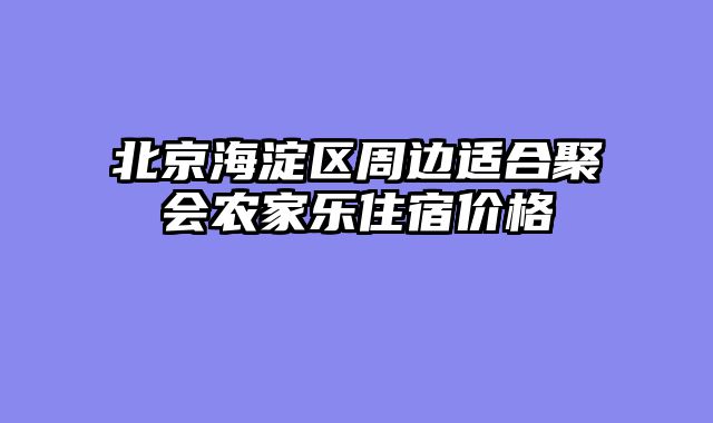 北京海淀区周边适合聚会农家乐住宿价格