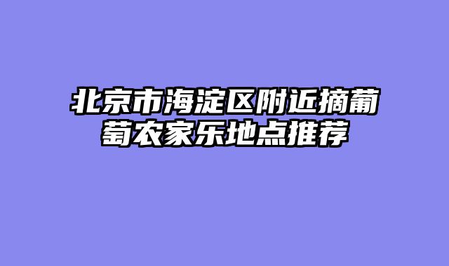 北京市海淀区附近摘葡萄农家乐地点推荐