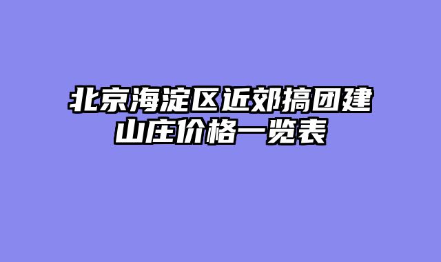 北京海淀区近郊搞团建山庄价格一览表