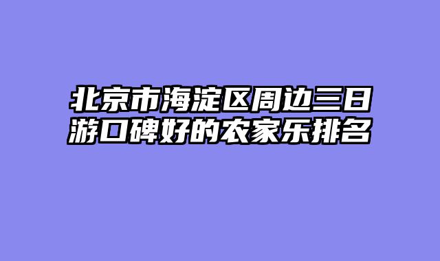 北京市海淀区周边三日游口碑好的农家乐排名