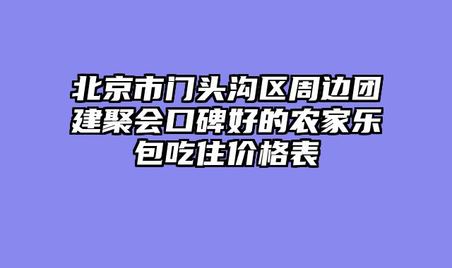 北京市门头沟区周边团建聚会口碑好的农家乐包吃住价格表