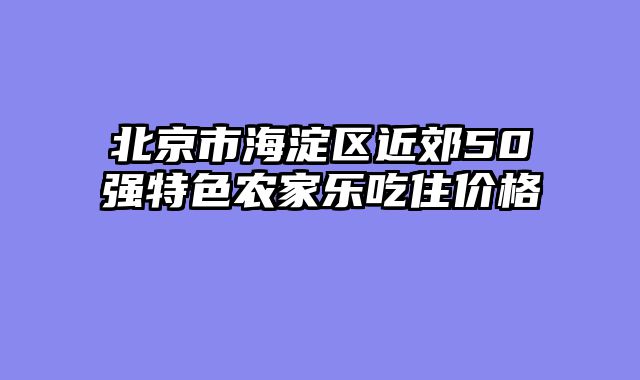 北京市海淀区近郊50强特色农家乐吃住价格