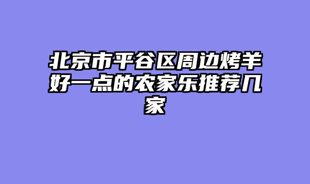 北京市平谷区周边烤羊好一点的农家乐推荐几家