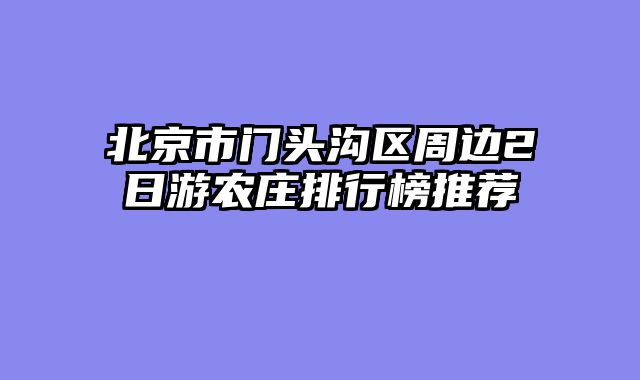 北京市门头沟区周边2日游农庄排行榜推荐
