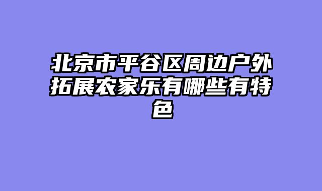 北京市平谷区周边户外拓展农家乐有哪些有特色