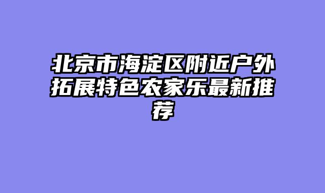 北京市海淀区附近户外拓展特色农家乐最新推荐