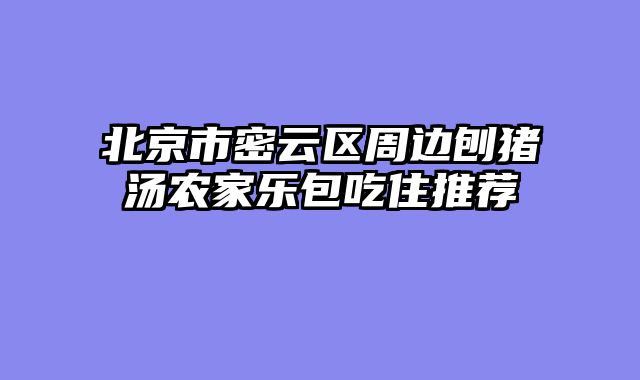 北京市密云区周边刨猪汤农家乐包吃住推荐