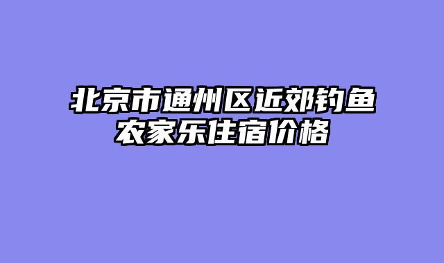 北京市通州区近郊钓鱼农家乐住宿价格