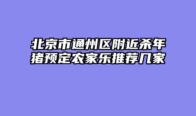 北京市通州区附近杀年猪预定农家乐推荐几家