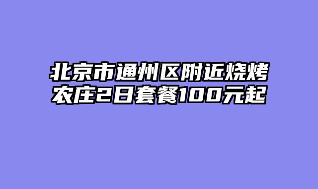 北京市通州区附近烧烤农庄2日套餐100元起