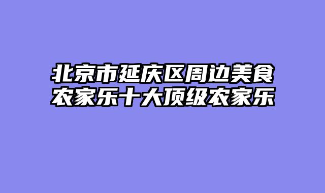 北京市延庆区周边美食农家乐十大顶级农家乐