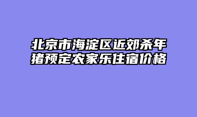 北京市海淀区近郊杀年猪预定农家乐住宿价格