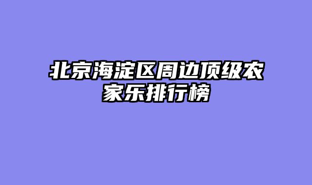 北京海淀区周边顶级农家乐排行榜