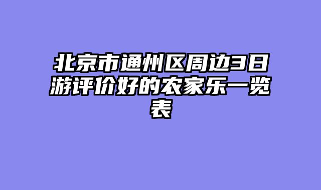 北京市通州区周边3日游评价好的农家乐一览表